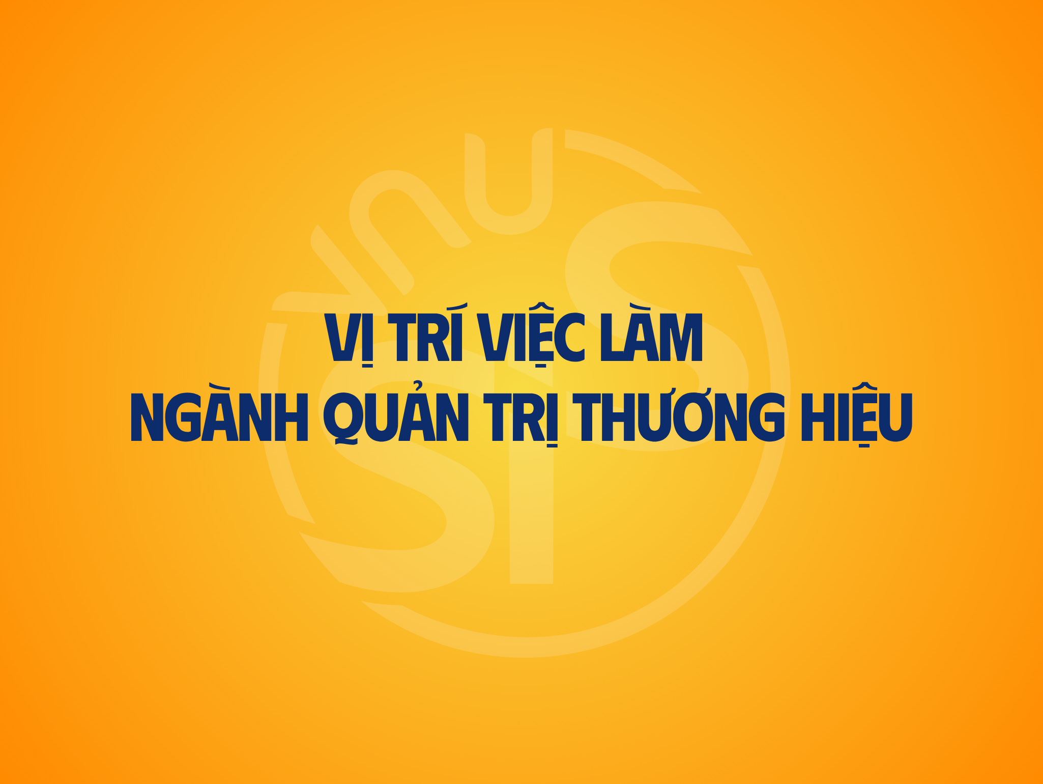 Vị trí việc làm Ngành Quản trị Thương hiệu:  Lộ trình khởi nghiệp từ “số 0” đến “vị thế dẫn đầu”
